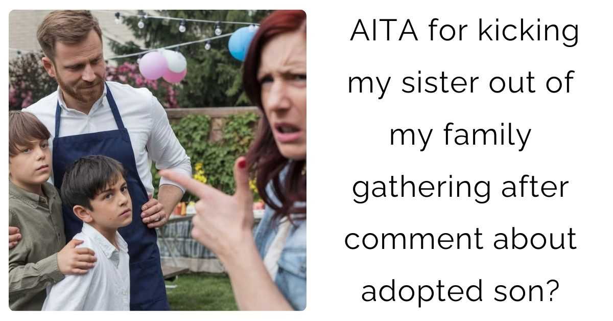 AITA for kicking my sister out of my family gathering after comment about adopted son?