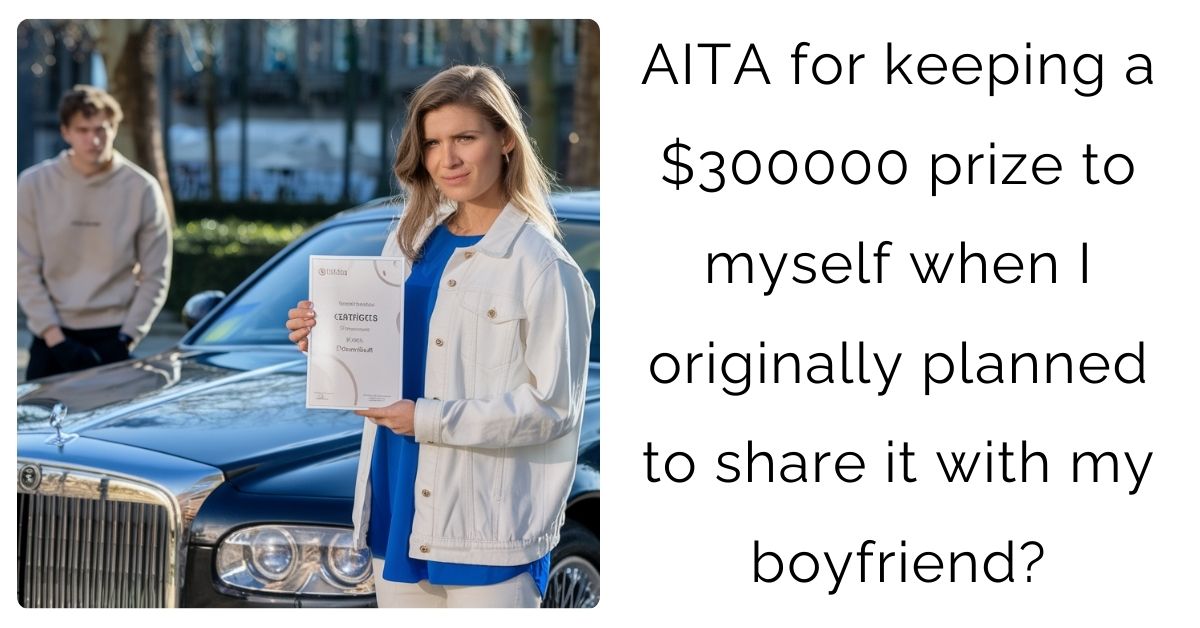 AITA for keeping a $300000 prize to myself when I originally planned to share it with my boyfriend?
