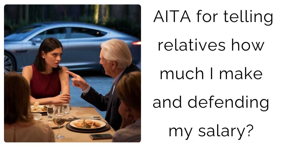 AITA for telling relatives how much I make and defending my salary?