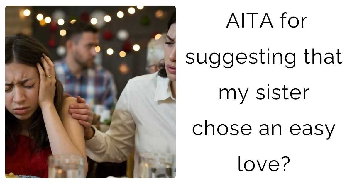 AITA for suggesting that my sister chose an easy love?