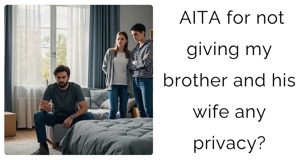 AITA for not giving my brother and his wife any privacy?