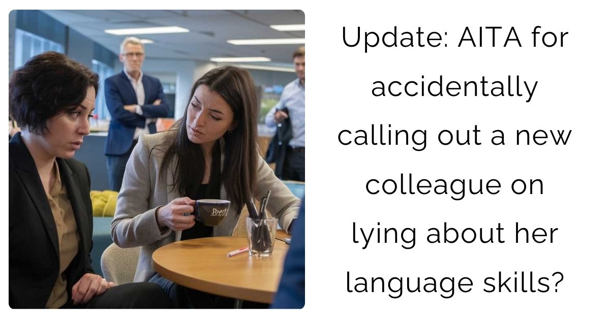 Update: AITA for accidentally calling out a new colleague on lying about her language skills?
