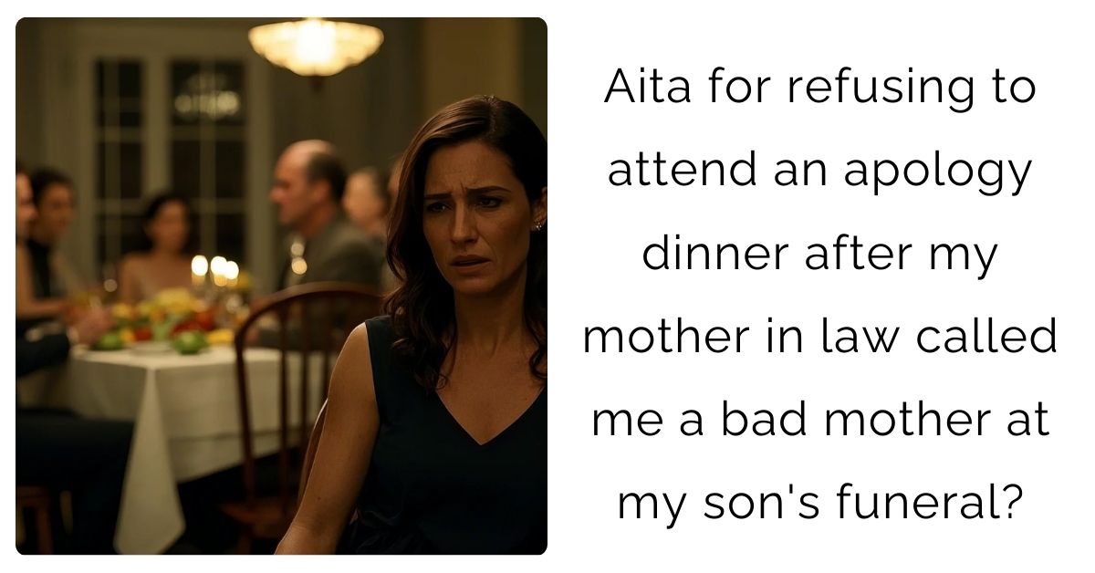 Aita for refusing to attend an apology dinner after my mother in law called me a bad mother at my son’s funeral?