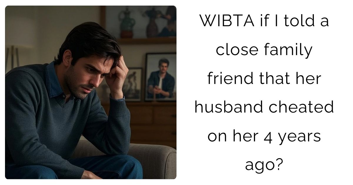 WIBTA if I told a close family friend that her husband cheated on her 4 years ago?
