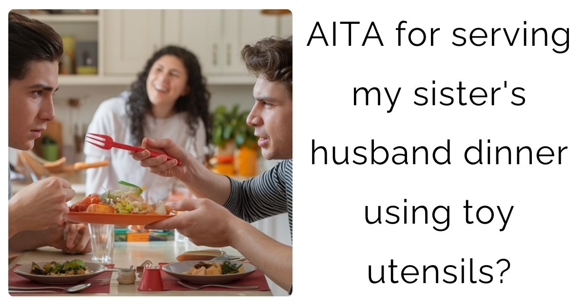 AITA for serving my sister’s husband dinner using toy utensils?