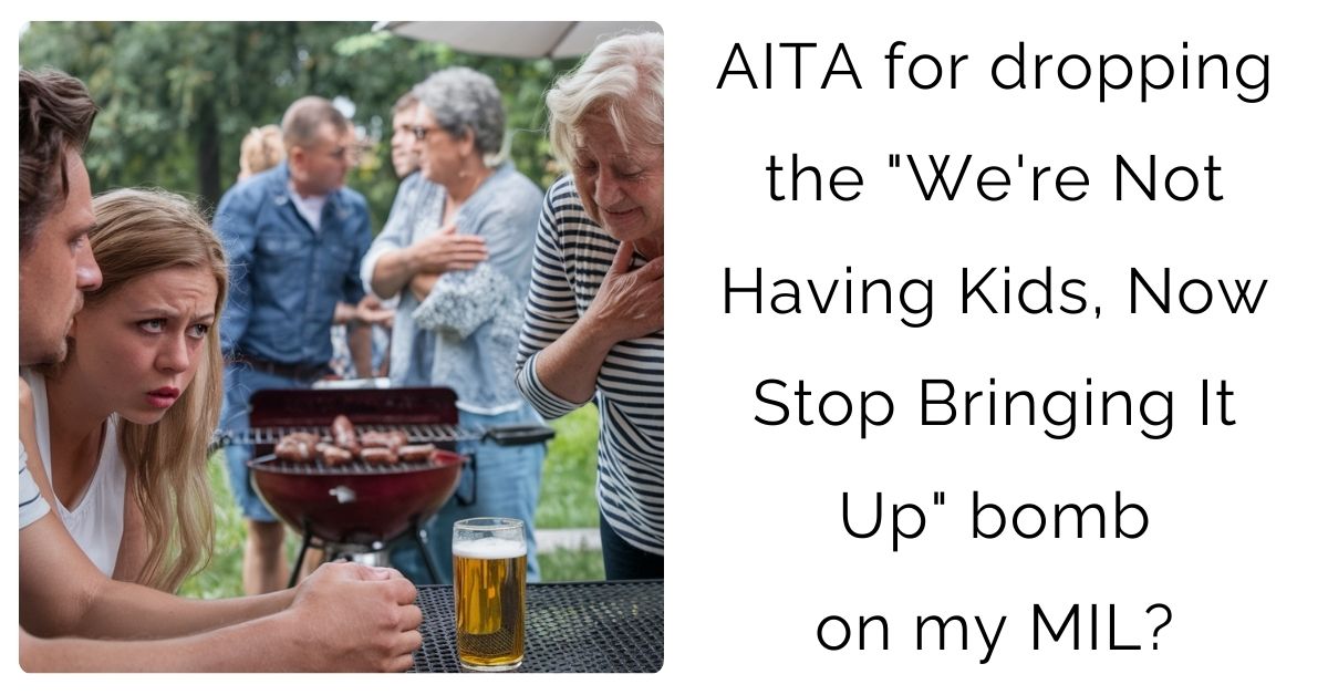 AITA for dropping the “We’re Not Having Kids, Now Stop Bringing It Up” bomb on my MIL?