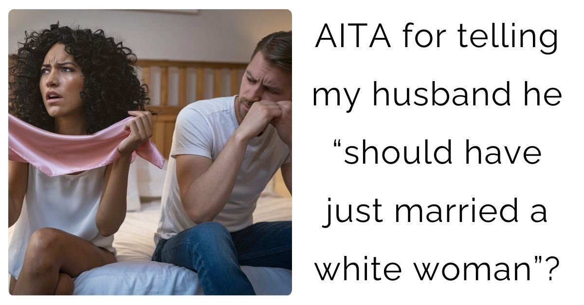 AITA for telling my husband he “should have just married a white woman”?