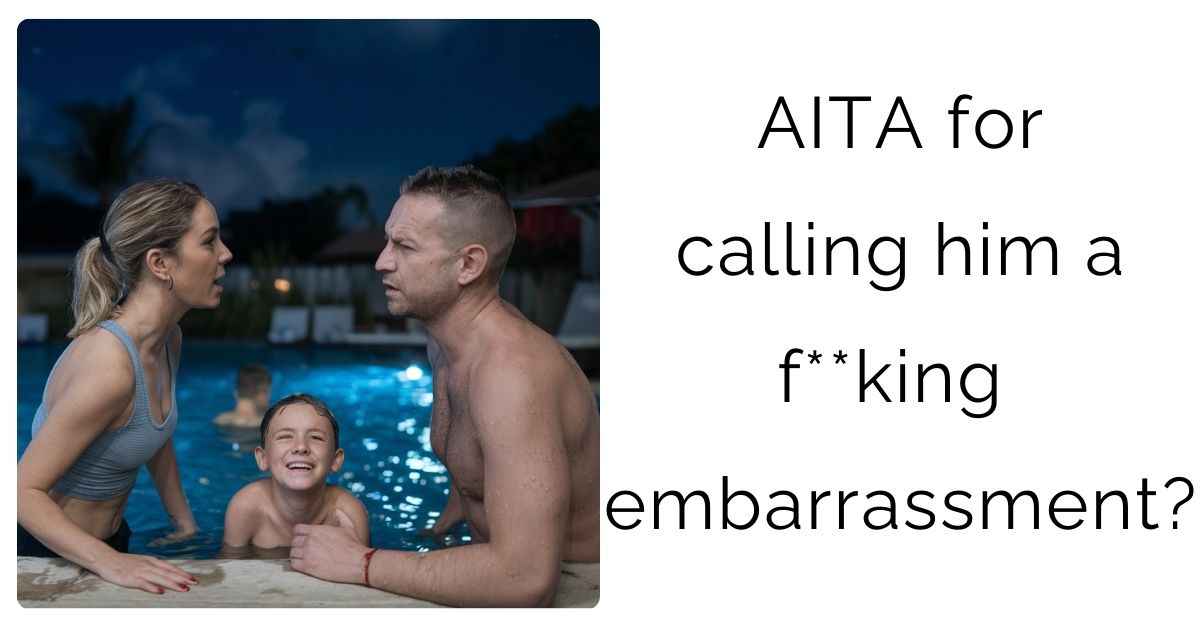 AITA for calling him a “f**king embarrassment”?