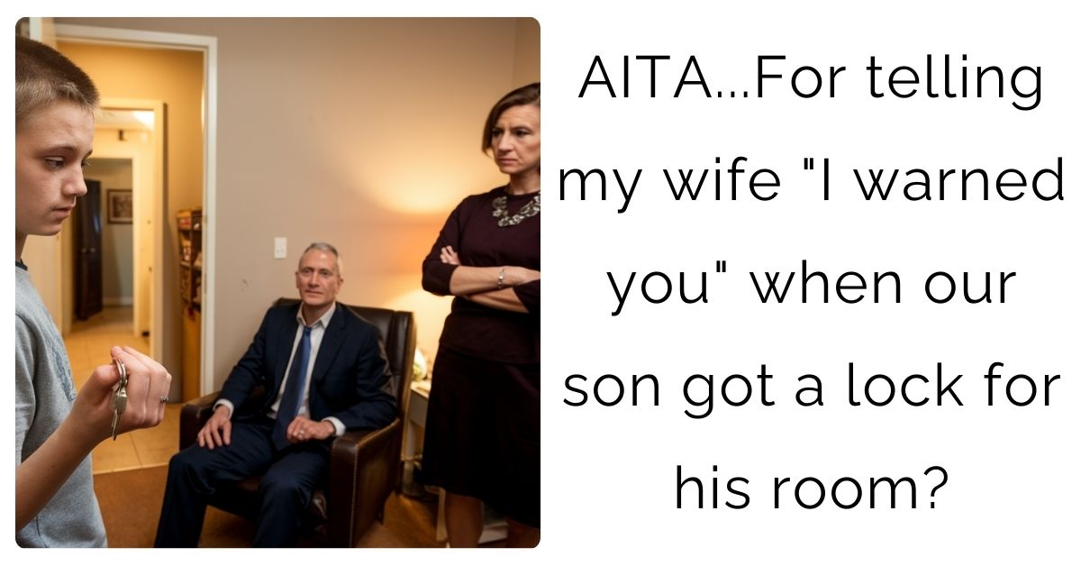 AITA…For telling my wife “I warned you” when our son got a lock for his room?