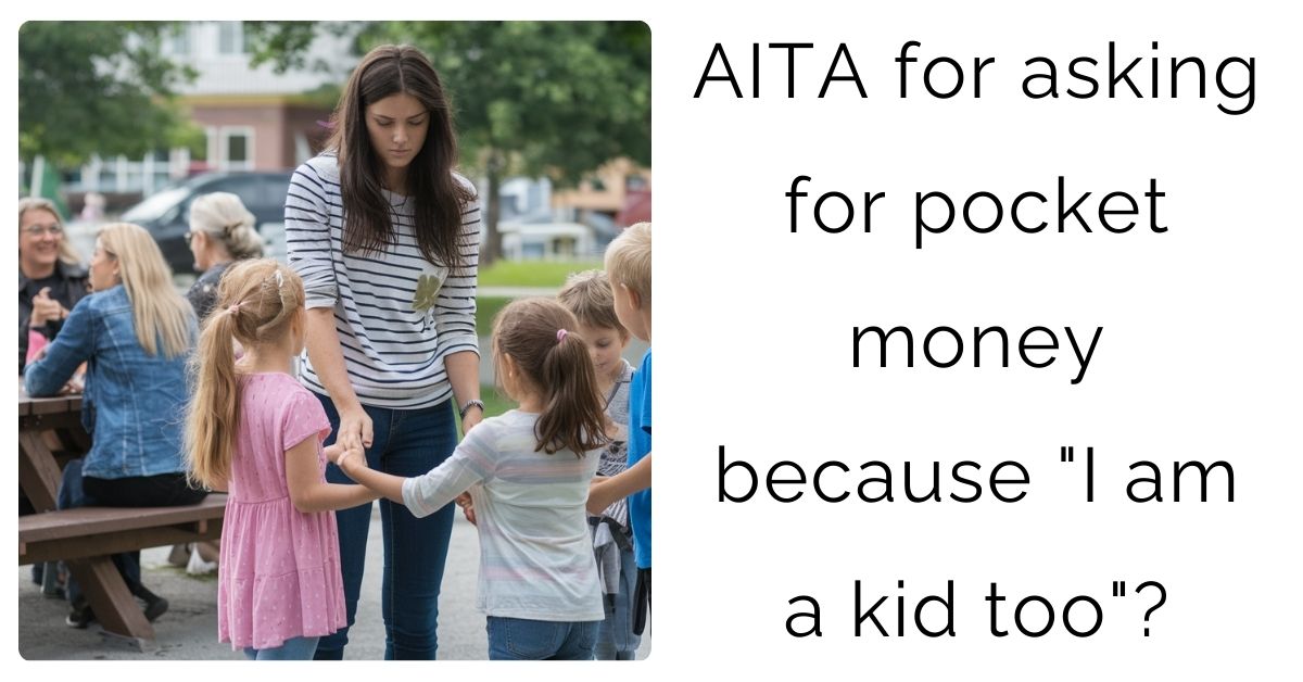 AITA for asking for pocket money because “I am a kid too”?