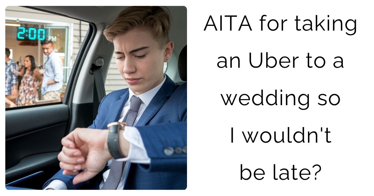 AITA for taking an Uber to a wedding so I wouldn’t be late?