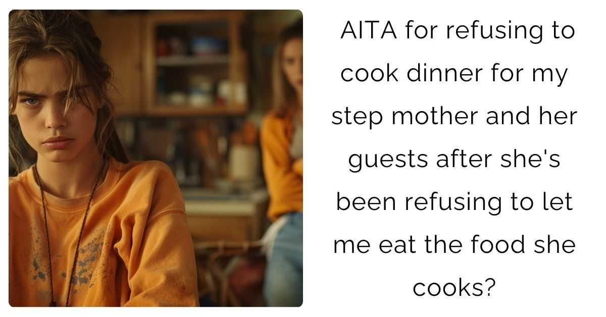 AITA for refusing to cook dinner for my step mother and her guests after she’s been refusing to let me eat the food she cooks?
