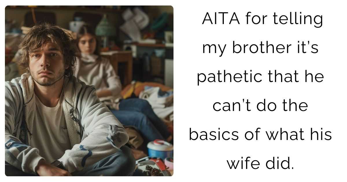 AITA for telling my brother it’s pathetic that he can’t do the basics of what his wife did.