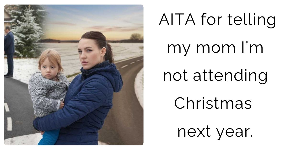 AITA for telling my mom I’m not attending Christmas next year.