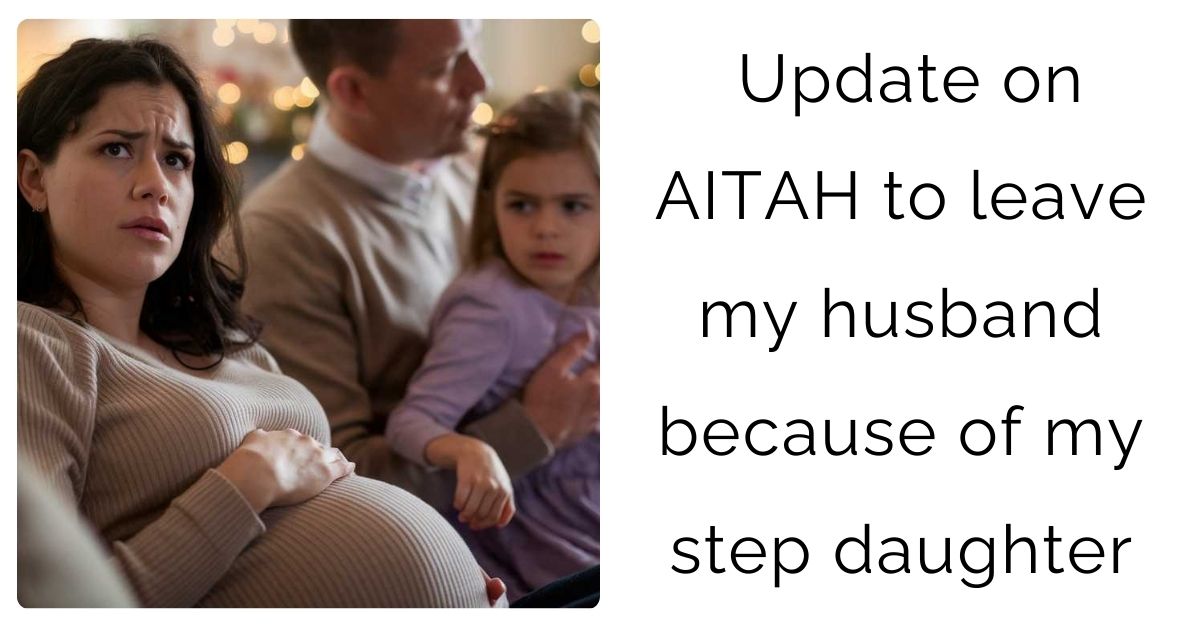 Update on AITAH to leave my husband because of my step daughter