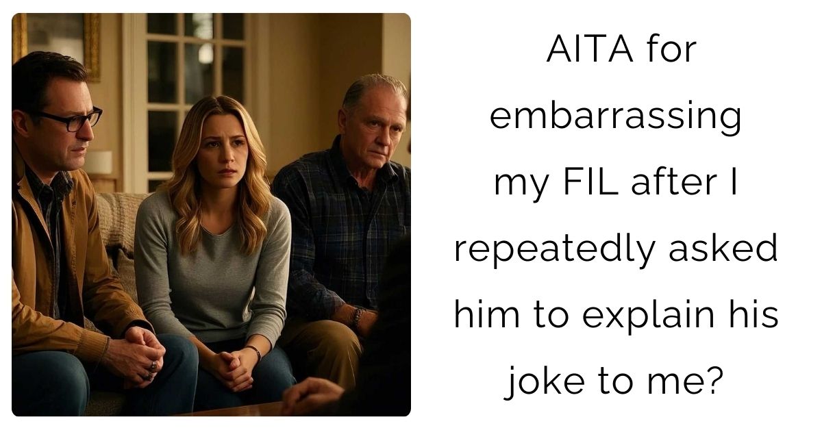 AITA for embarrassing my FIL after I repeatedly asked him to explain his joke to me?