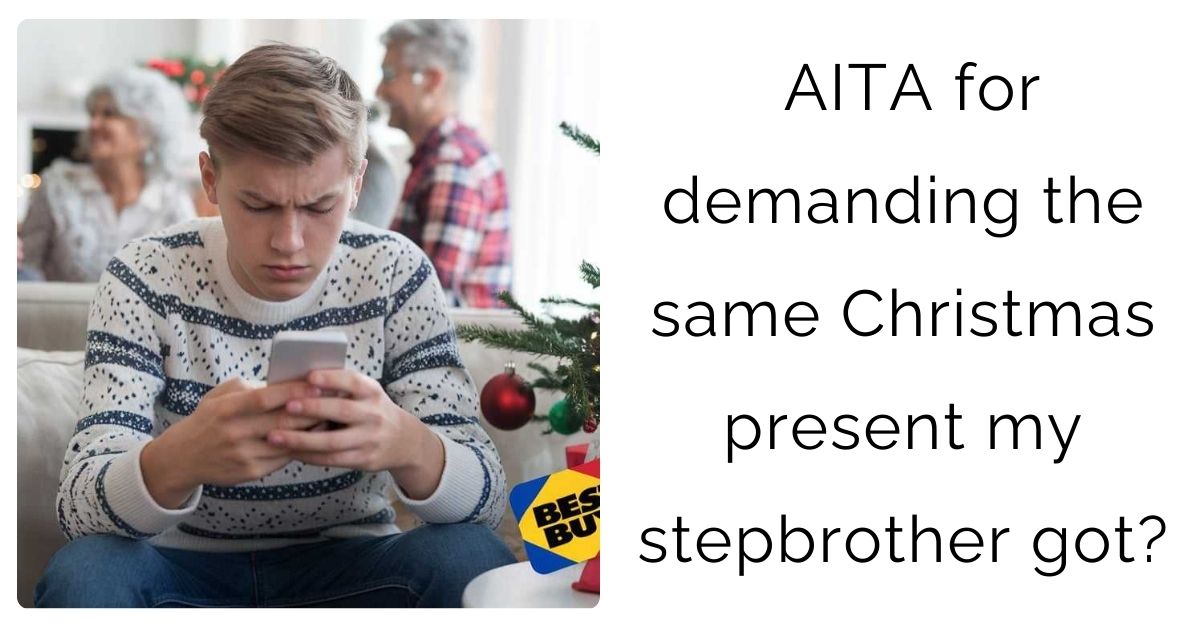 AITA for demanding the same Christmas present my stepbrother got?