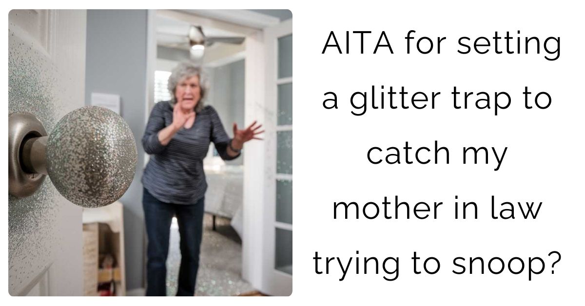 AITA for setting a glitter trap to catch my mother in law trying to snoop?