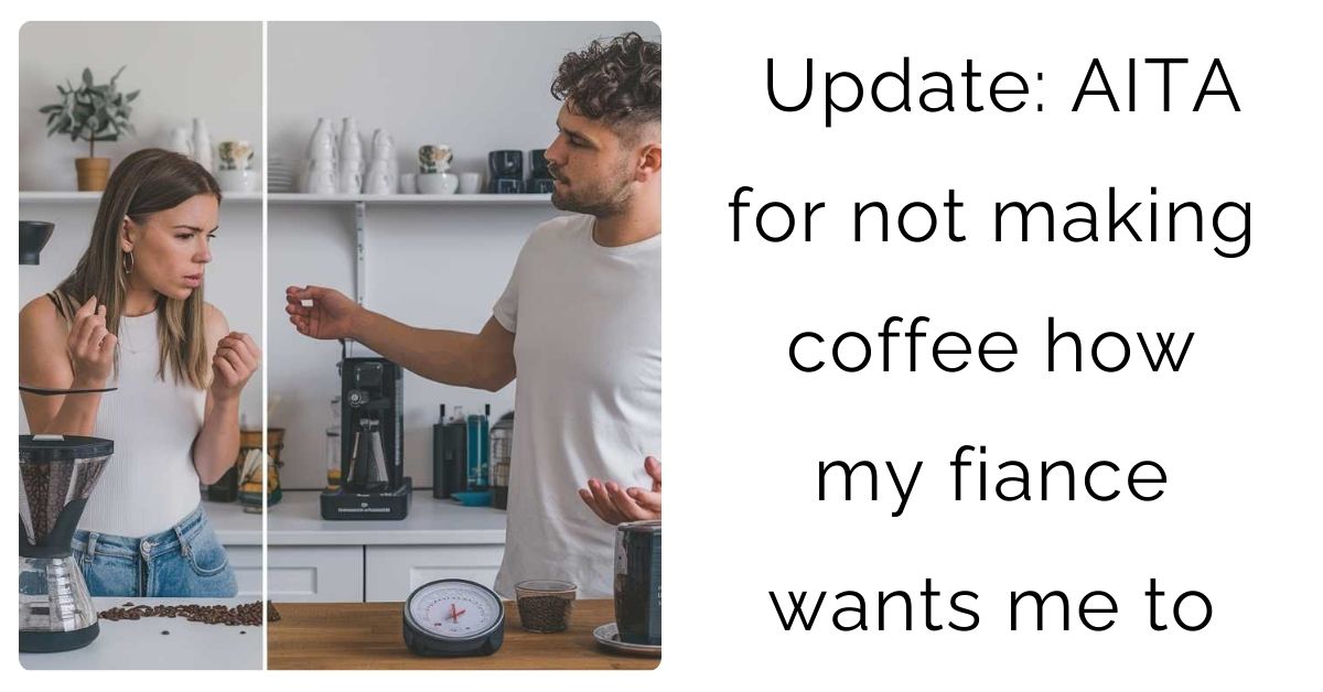 Update: AITA for not making coffee how my fiance wants me to