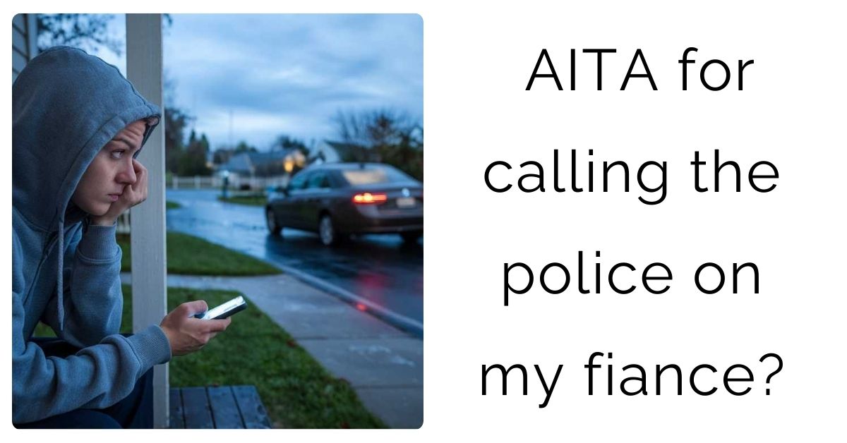 AITA for calling the police on my fiance?