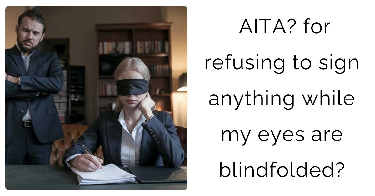 AITA? for refusing to sign anything while my eyes are blindfolded?