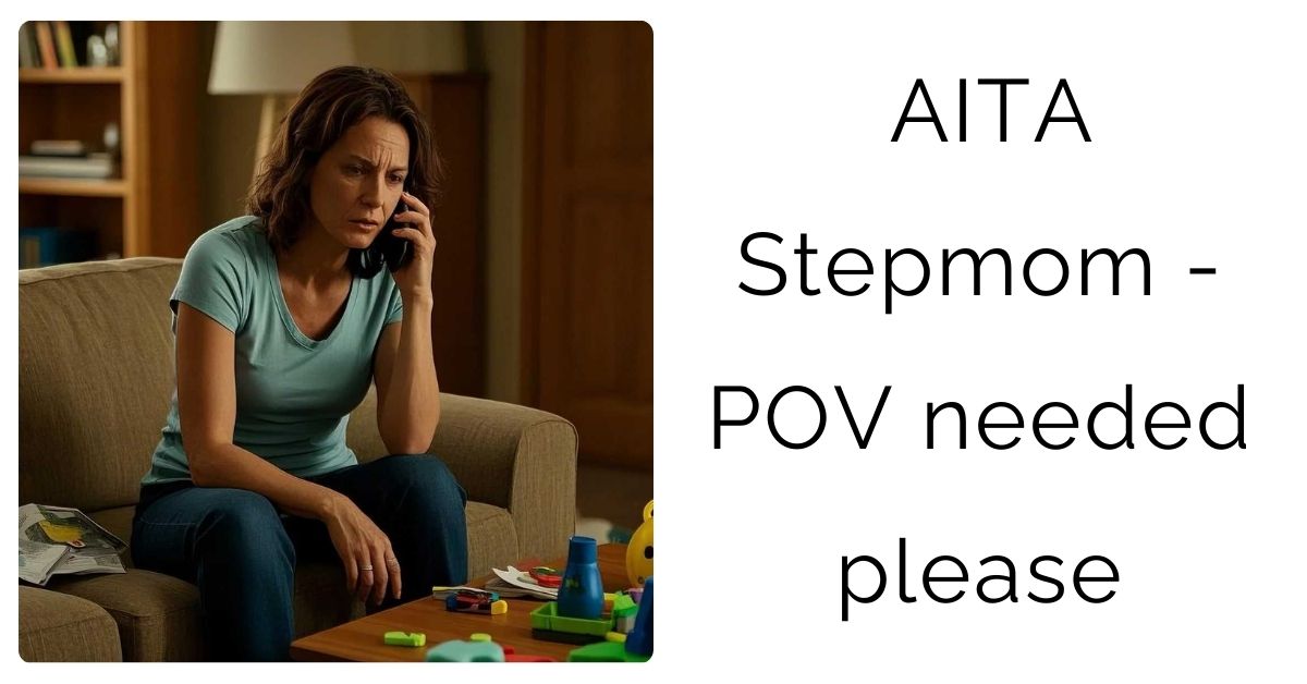 AITA Stepmom – POV needed please