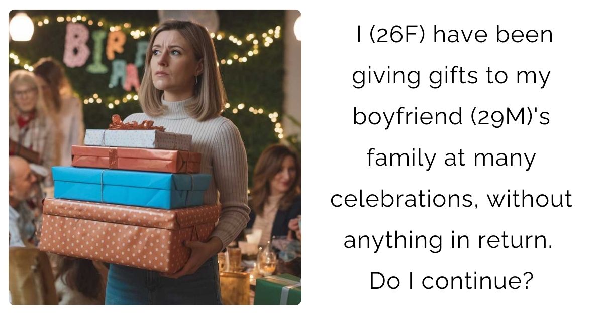 I (26F) have been giving gifts to my boyfriend (29M)’s family at many celebrations, without anything in return. Do I continue?